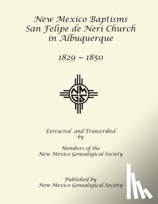 Society Members, New Mexico Genealogical - New Mexico Baptisms: San Felipe de Neri Church in Albuquerque, NM, 1829-1850