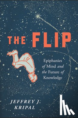Kripal, Jeffrey J. - The Flip: Epiphanies of Mind and the Future of Knowledge