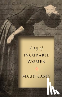 Casey, Maud - City of Incurable Women
