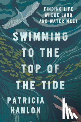 Hanlon, Patricia - Swimming to the Top of the Tide