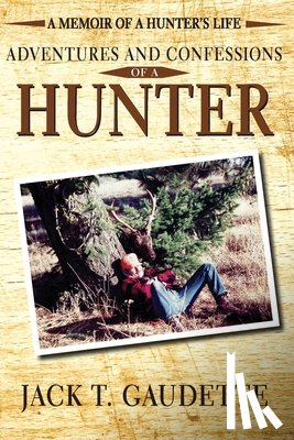 Gaudette, Jack T - Adventures and Confessions of a Hunter