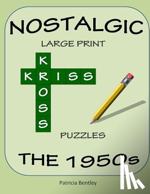 Bentley, Patricia - Nostalgic Large Print Kriss Kross Puzzles: The 1950s