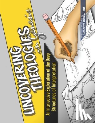 Dibley, Genevive - Uncovering Theologies in Genesis: An Interactive Exploration of the Deep Structures of Interpretation
