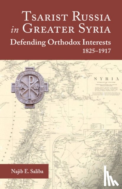 Saliba, Najib E. - Tsarist Russia in Greater Syria