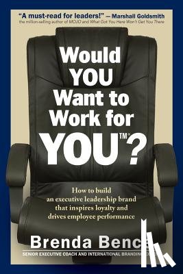 Bence, Brenda - Would YOU Want to Work for YOU?: How to Build An Executive Leadership Brand that Inspires Loyalty and Drives Employee Performance
