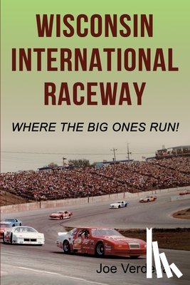 Verdegan, Joe - Wisconsin International Raceway: Where the Big Ones Run!