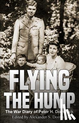 Dominick, Alexander S. - Flying the Hump: The War Diary of Peter H. Dominick