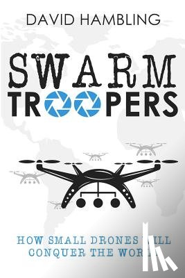 Hambling, David - Swarm Troopers: How small drones will conquer the world