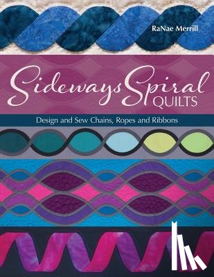 Merrill, Ranae - Sideways Spiral Quilts: Design and Sew Chains, Ropes and Ribbons