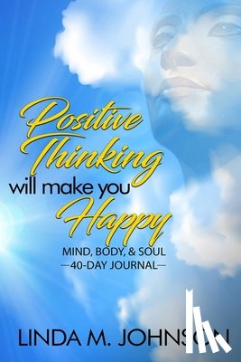 Johnson, Linda M - Positive Thinking Will Make You Happy