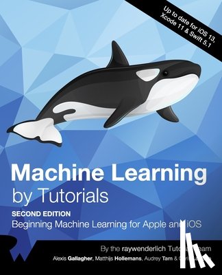 Gallagher, Alexis, Hollemans, Matthijs, Tam, Audrey - Machine Learning by Tutorials (Second Edition)