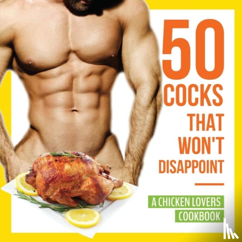 Konik, Anna - 50 Cocks That Won't Disappoint - A Chicken Lovers Cookbook