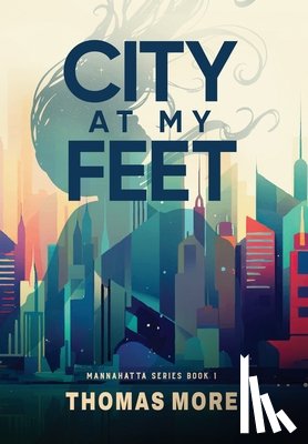 More, Thomas - City At My Feet: Mannahatta Series Book 1