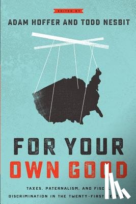 Hoffer, Adam - For Your Own Good: Taxes, Paternalism, and Fiscal Discrimination in the Twenty-First Century