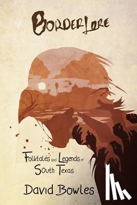 Bowles, David - Border Lore Folktales and Legends of South Texas