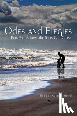 Hoerth, Katherine - Odes and Elegies: Eco-Poetry from the Texas Gulf Coast