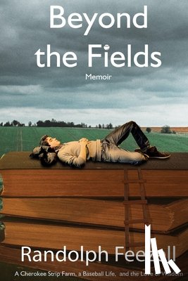 Feezell, Randolph - Beyond the Fields: A Cherokee Strip Farm, a Baseball Life, and the Love of Wisdom
