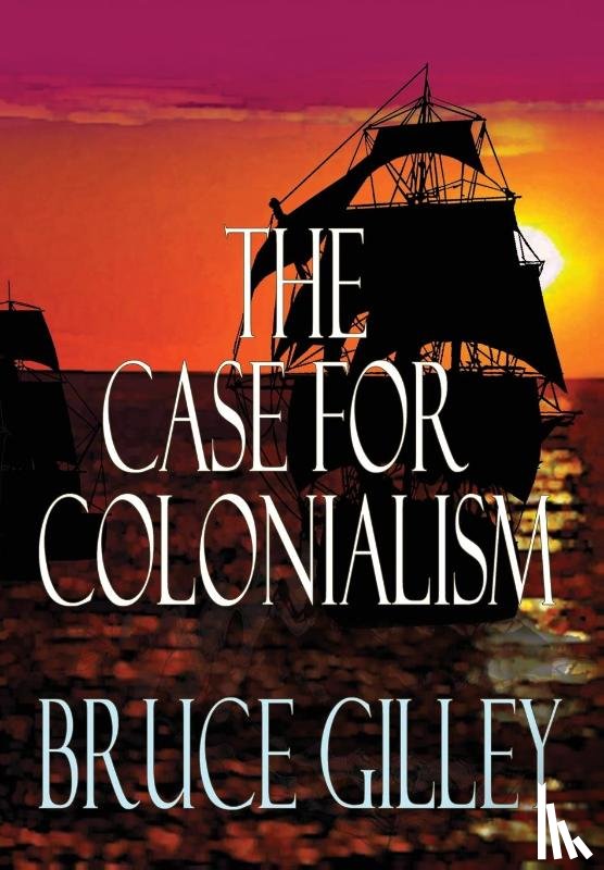 Gilley, Bruce - The Case for Colonialism
