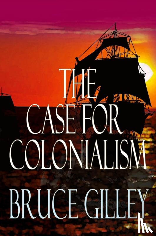 Gilley, Bruce - The Case for Colonialism