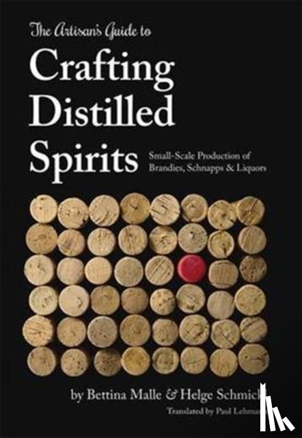 Malle, Bettina, Schmickl, Helge - The Artisan's Guide to Crafting Distilled Spirits
