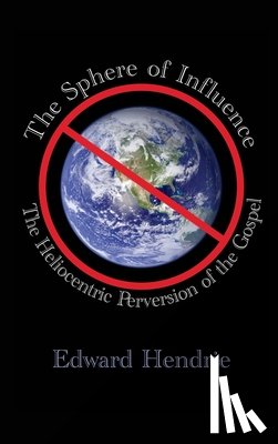 Hendrie, Edward - The Sphere of Influence: The Heliocentric Perversion of the Gospel