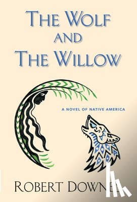 Downes, Robert - The Wolf and the Willow: A Novel of Native America