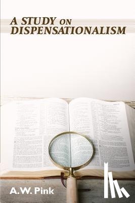 Pink, A. W. - A Study on Dispensationalism