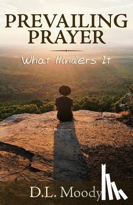 Moody, D. L. - Prevailing Prayer: What Hinders It