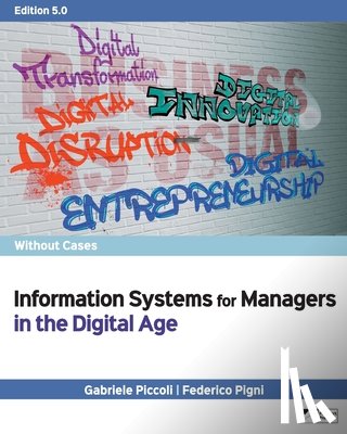 Piccoli, Gabriele, Pigni, Federico - Information Systems for Managers in the Digital Age without Cases, Edition 5.0