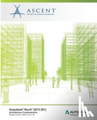 Ascent -. Center for Technical Knowledge - Autodesk Revit 2015 (R1): Architecture Fundamentals - Metric: Autodesk Official Training Guide (AOTG)