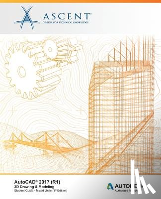 Ascent -. Center for Technical Knowledge - AutoCAD 2017 (R1): 3D Drawing & Modeling - Mixed Units: Autodesk Authorized Publisher
