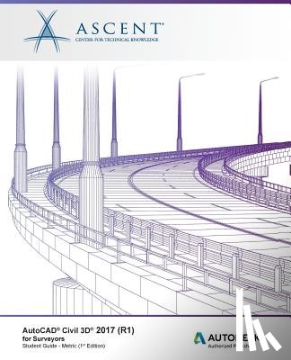 Ascent -. Center for Technical Knowledge - AutoCAD Civil 3D 2017 (R1) for Surveyors - Metric: Autodesk Authorized Publisher