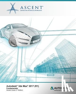Ascent -. Center for Technical Knowledge - Autodesk 3ds Max 2017 (R1): Fundamentals: Autodesk Authorized Publisher