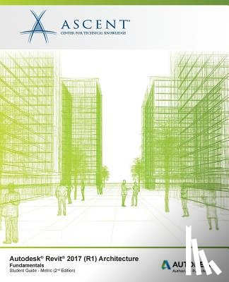 Ascent -. Center for Technical Knowledge - Autodesk Revit 2017 (R1) Architecture: Fundamentals - Metric: Autodesk Authorized Publisher