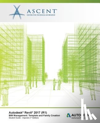 Ascent -. Center for Technical Knowledge - Autodesk Revit 2017 (R1) BIM Management: Template and Family Creation - Imperial: Autodesk Authorized Publisher