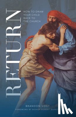 Vogt, Brandon - Return: How to Draw Your Child Back to the Church