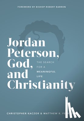 Kaczor, Christopher - Jordan Peterson, God, and Christianity: The Search for a Meaningful Life