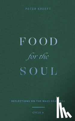 Kreeft, Peter - Food for the Soul: Reflections on the Mass Readings (Cycle A) Volume 1