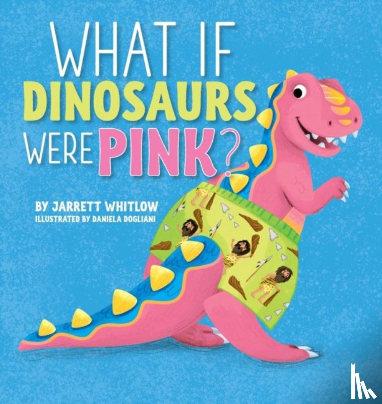 Whitlow, Jarrett - What if Dinosaurs were Pink?