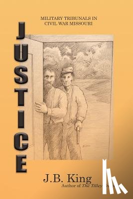 King, J. B. - Justice: Military Tribunals in Civil War Missouri