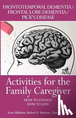 Emm, Vanessa - Activities for the Family Caregiver: Frontal Temporal Dementia / Frontal Lobe Dementia / Pick's Disease: How to Engage / How to Live