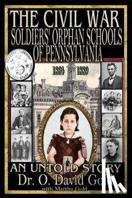 Gold, O. David - The Civil War Soldiers' Orphan Schools of Pennsylvania 1864-1889