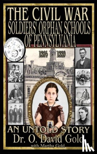 Gold, O. David, Gold, Martha - The Civil War Soldiers' Orphan Schools of Pennsylvania 1864-1889