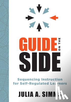 Simms, Julia A. - Guide on the Side: Sequencing Instruction for Self-Regulated Learners (a Guide to Self-Regulated Learning)