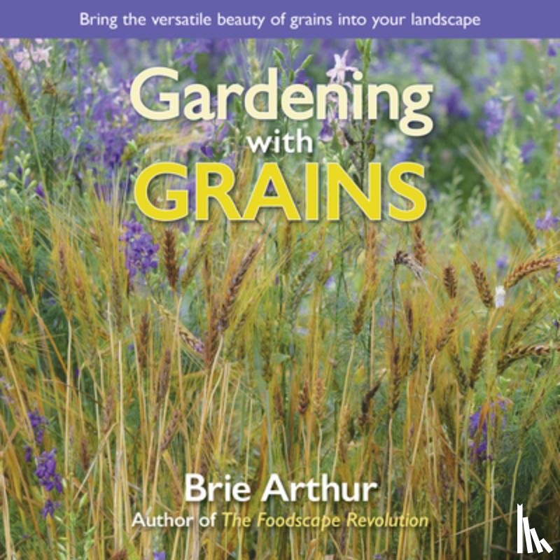 Arthur, Brie - Gardening with Grains
