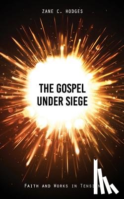 Hodges, Zane C. - The Gospel Under Siege: Faith and Works in Tension