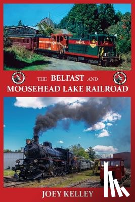 Kelley, Joey - The Belfast and Moosehead Lake Railroad