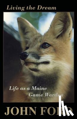 Ford, John - Living the Dream: Life as a Maine Game Warden
