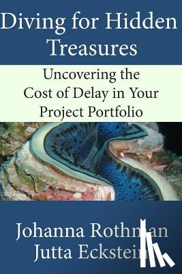Rothman, Johanna - Diving for Hidden Treasures: Uncovering the Cost of Delay in Your Project Portfolio
