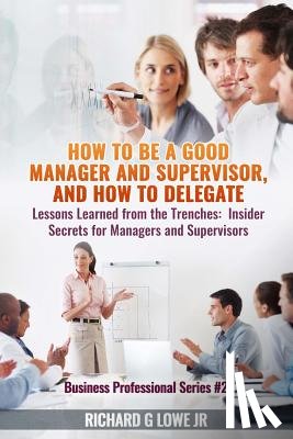 Lowe Jr, Richard G - How to be a Good Manager and Supervisor, and How to Delegate